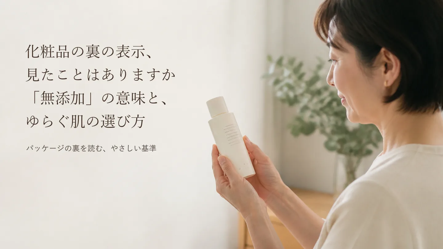 化粧品の裏の表示、見たことはありますか｜「無添加」の意味と、ゆらぐ肌の選び方
