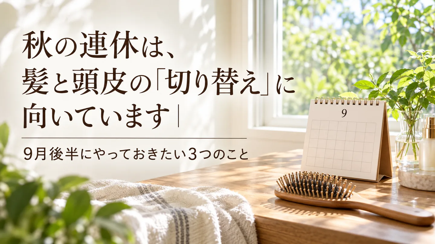 秋の連休は、髪と頭皮の「切り替え」に向いています｜9月後半にやっておきたい3つのこと