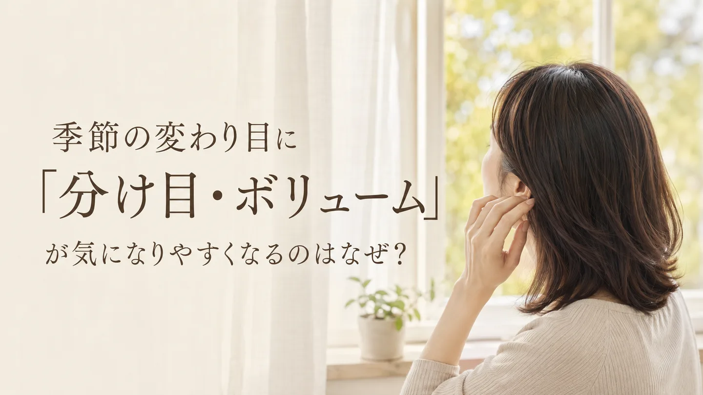 季節の変わり目に「分け目・ボリューム」が気になりやすくなるのはなぜ？